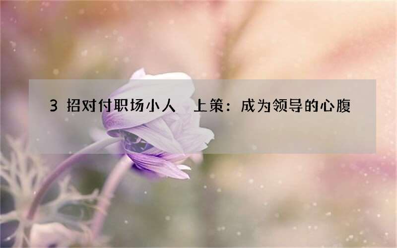 3招对付职场小人 上策：成为领导的心腹